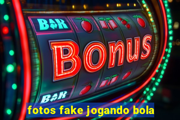 fotos fake jogando bola