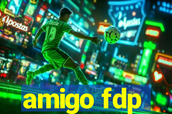 amigo fdp