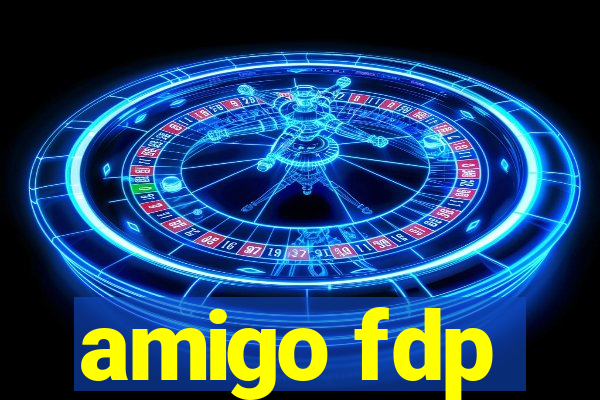 amigo fdp