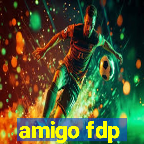 amigo fdp