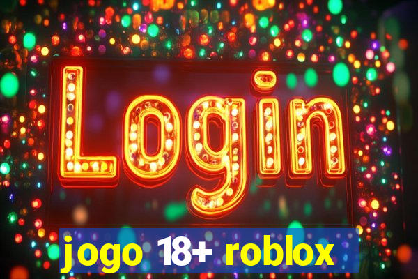 jogo 18+ roblox