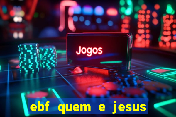ebf quem e jesus ebf jesus meu super heroi