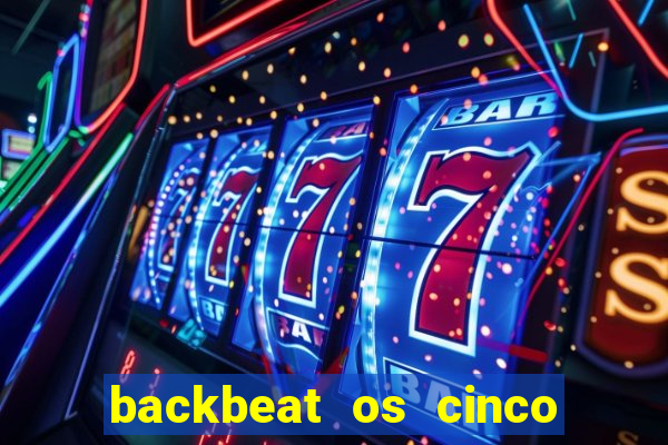 backbeat os cinco rapazes de liverpool download legendado
