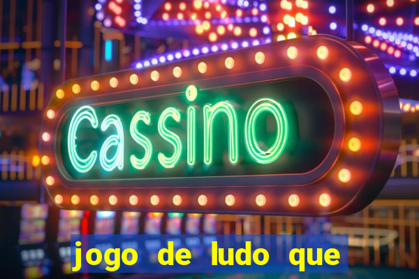 jogo de ludo que ganha dinheiro