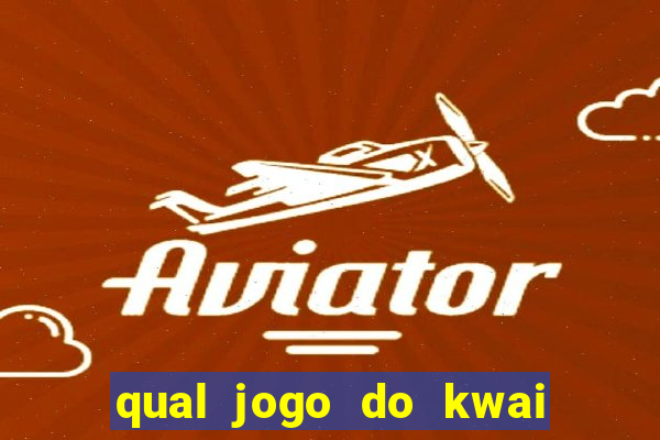 qual jogo do kwai que ganha mais dinheiro