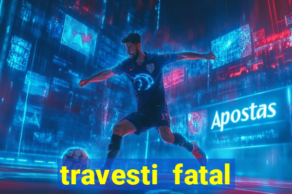 travesti fatal porto alegre