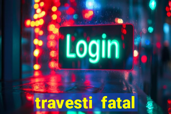 travesti fatal porto alegre