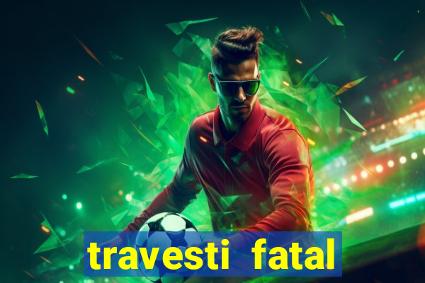 travesti fatal porto alegre