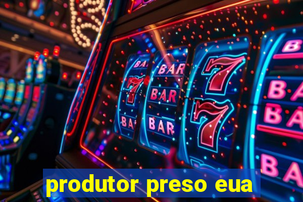 produtor preso eua