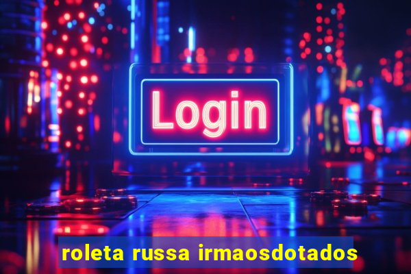 roleta russa irmaosdotados