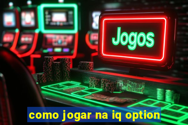 como jogar na iq option