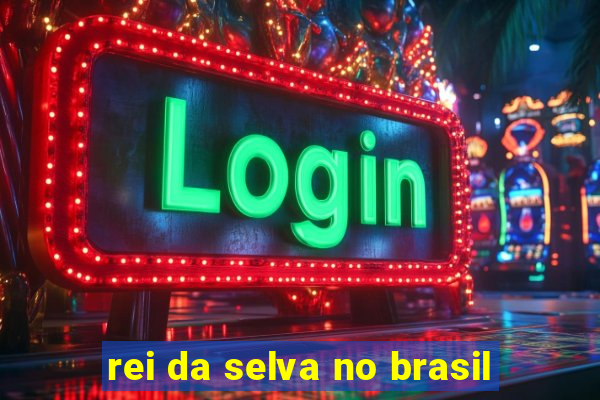 rei da selva no brasil
