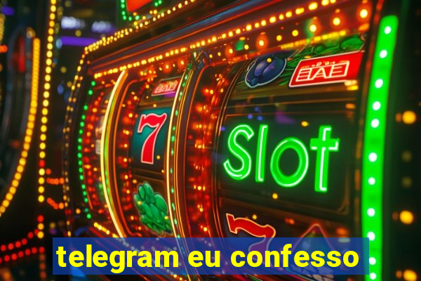 telegram eu confesso