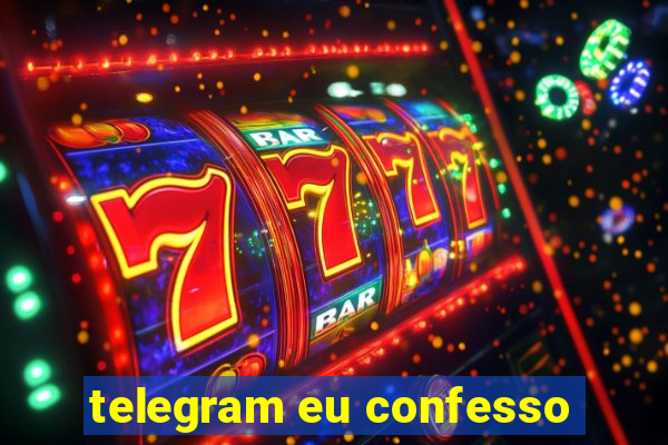 telegram eu confesso