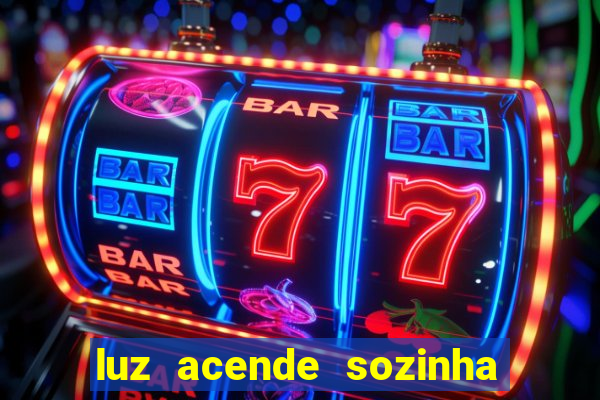 luz acende sozinha a noite o que significa luz acende sozinha a noite espiritismo