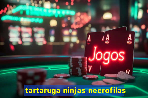 tartaruga ninjas necrofilas