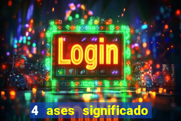 4 ases significado significado 4 ases juntos
