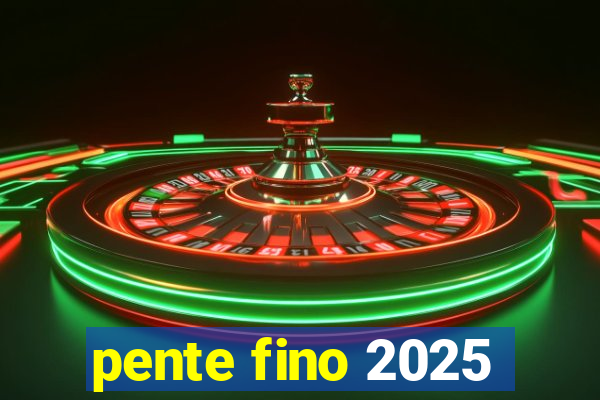 pente fino 2025