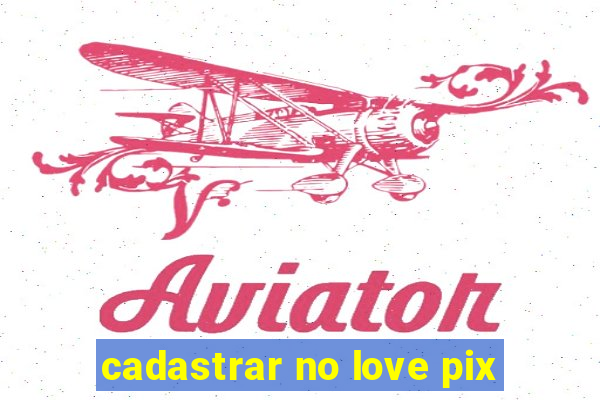 cadastrar no love pix