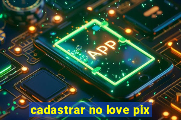 cadastrar no love pix