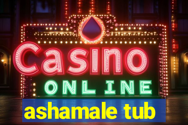 ashamale tub