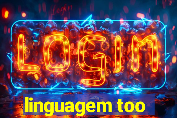 linguagem too