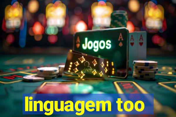 linguagem too