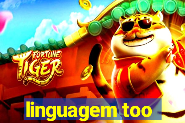 linguagem too