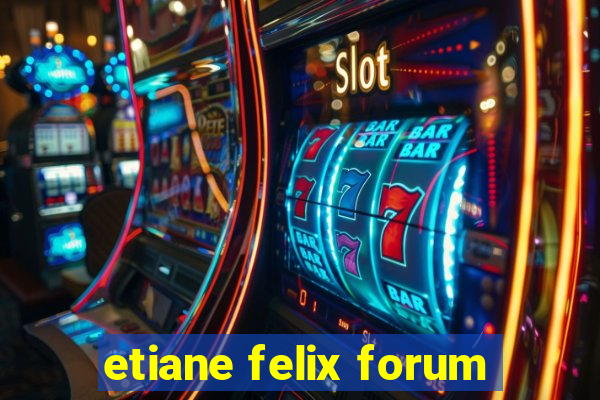 etiane felix forum