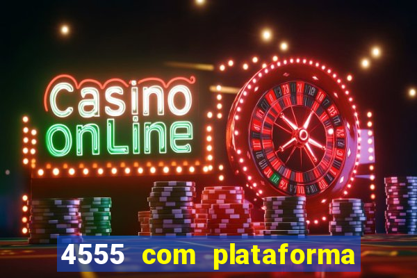 4555 com plataforma de jogos