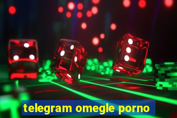 telegram omegle porno