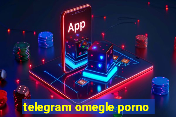 telegram omegle porno