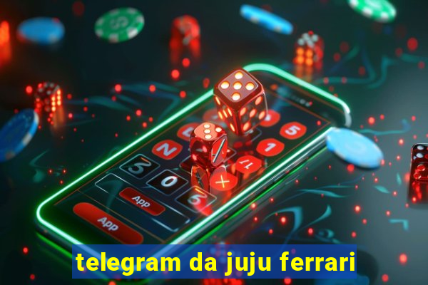 telegram da juju ferrari