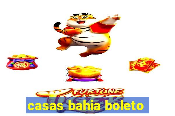 casas bahia boleto