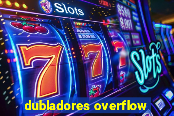 dubladores overflow