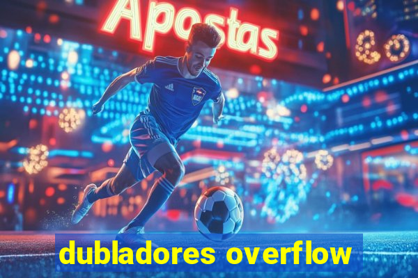dubladores overflow
