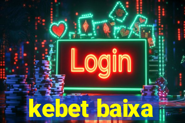 kebet baixa