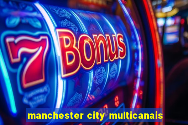 manchester city multicanais