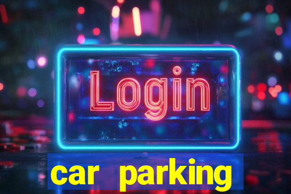 car parking dinheiro infinito e tudo desbloqueado 2024