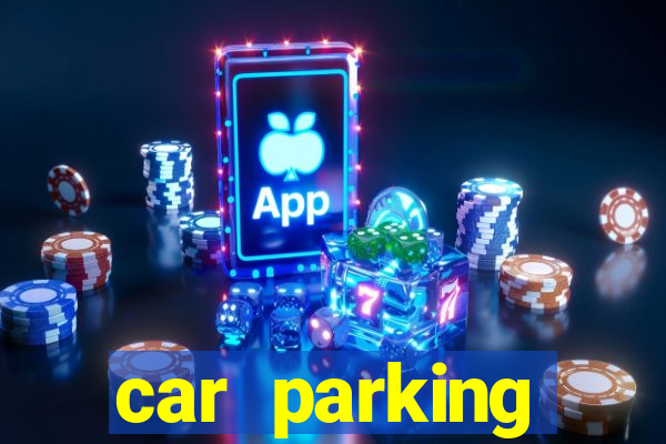 car parking dinheiro infinito e tudo desbloqueado 2024