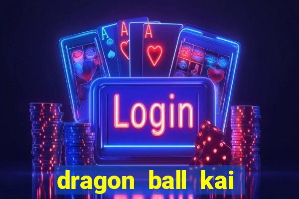 dragon ball kai dublado online