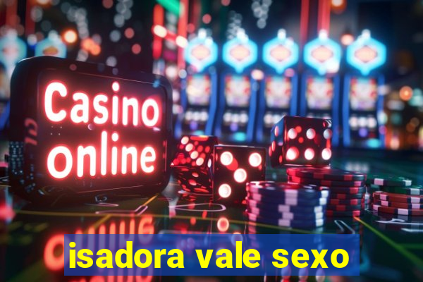 isadora vale sexo