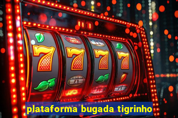 plataforma bugada tigrinho