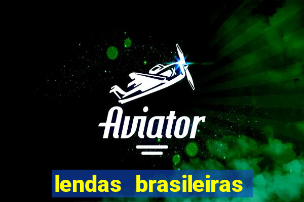 lendas brasileiras desconhecidas do folclore