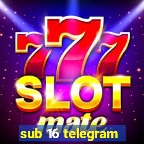 sub 16 telegram