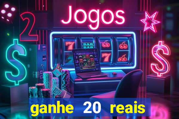 ganhe 20 reais para apostar cassino