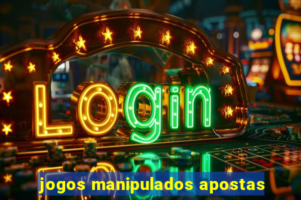jogos manipulados apostas
