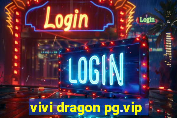 vivi dragon pg.vip