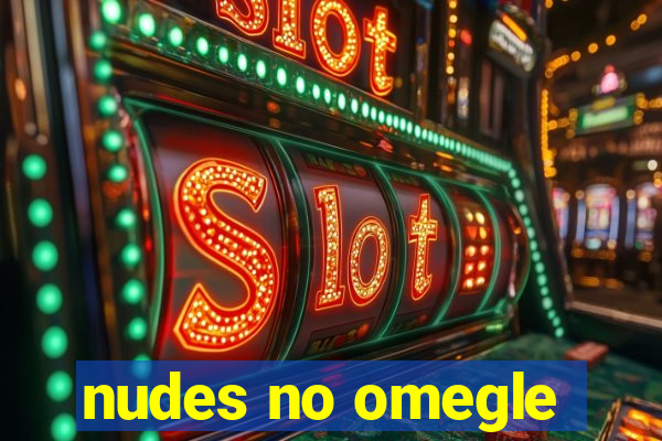 nudes no omegle