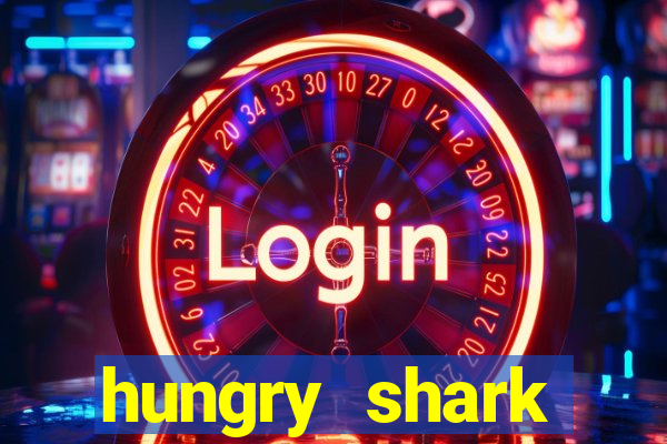hungry shark evolution dinheiro infinito